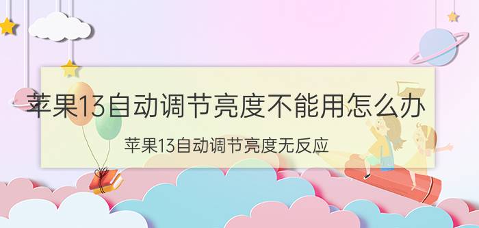 苹果13自动调节亮度不能用怎么办 苹果13自动调节亮度无反应